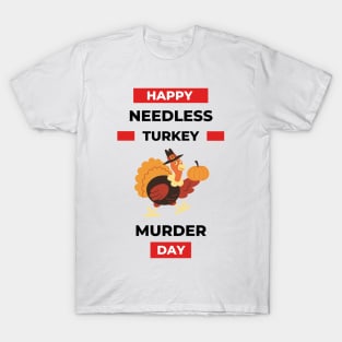 Thanksgiving- Happy Needless Turkey Murder Day T-Shirt